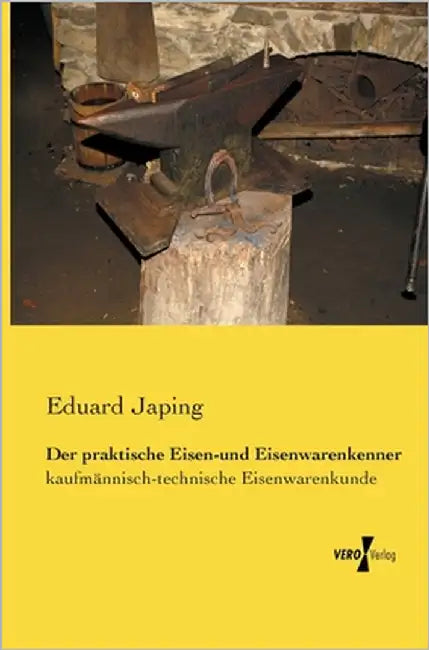 Der praktische Eisen-und Eisenwarenkenner: kaufmännisch-technische Eisenwarenkunde by Japing, Eduard