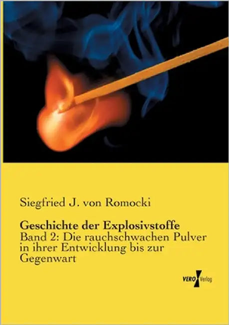Geschichte der Explosivstoffe: Band 2: Die rauchschwachen Pulver in ihrer Entwicklung bis zur Gegenwart by Romocki, Siegfried J. Von