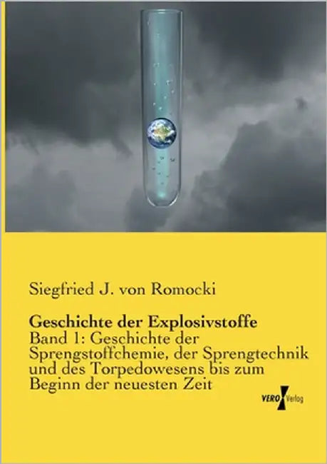 Geschichte der Explosivstoffe: Band 1: Geschichte der Sprengstoffchemie, der Sprengtechnik und des Torpedowesens bis zum Beginn der neuesten Zeit by Romocki, Siegfried J. Von