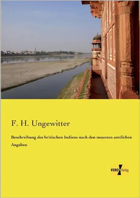 Beschreibung des britischen Indiens nach den neuesten amtlichen Angaben by Ungewitter, F. H.