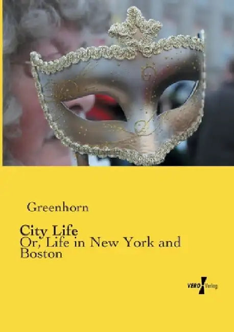 City Life: Or, Life in New York and Boston by Greenhorn