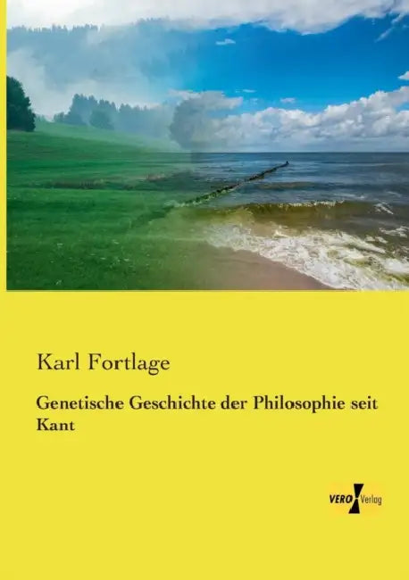 Genetische Geschichte der Philosophie seit Kant by Karl Fortlage