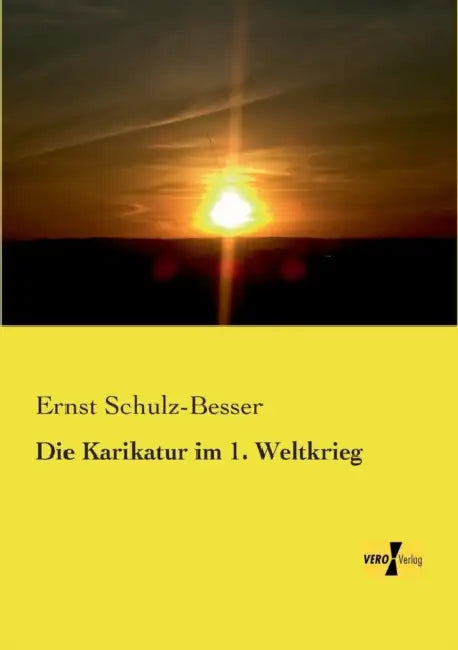Die Karikatur im 1. Weltkrieg by Ernst Schulz-Besser
