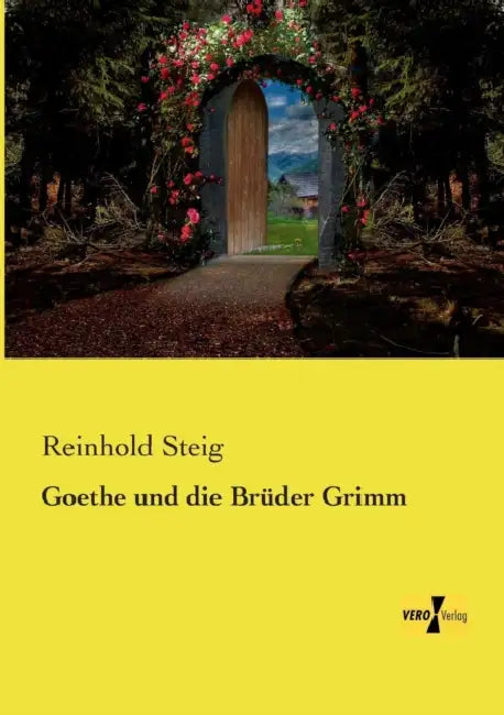 Goethe und die Brüder Grimm by Reinhold Steig