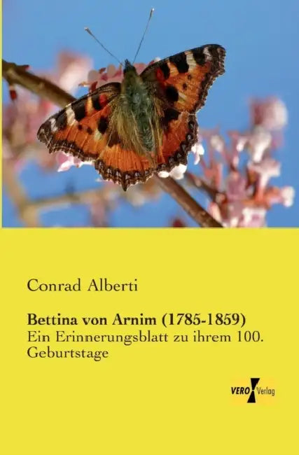 Bettina von Arnim (1785-1859): Ein Erinnerungsblatt zu ihrem 100. Geburtstage by Conrad Alberti