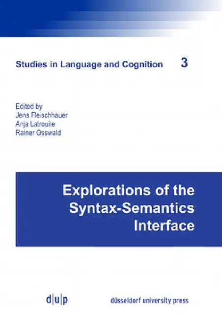 Explorations of the Syntax-Semantics Interface by Jens Fleischhauer, Anja Latrouite, Rainer Osswald