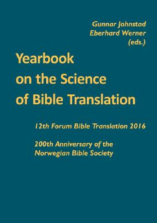 Yearbook on the Science of Bible Translation: 12th Forum Bible Translation 2016: 200th Anniversary of the Norwegian Bible Society by Gunnar Johnstad, Eberhard Werner