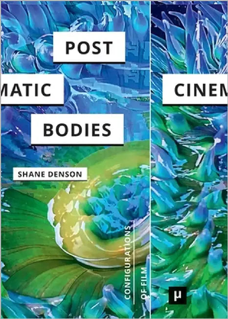 Post-Cinematic Bodies by Denson, Shane