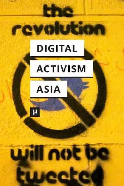 Digital Activism in Asia Reader by Nishant Shah, Puthiya Purayil Sneha, Sumandro Chattapadhyay