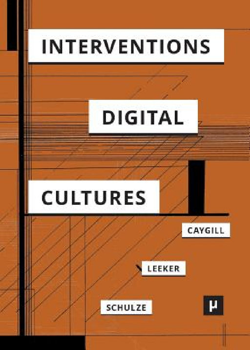 Interventions in Digital Cultures: Technology, the Political, Methods by Howard Caygill, Martina Leeker, Tobias Schulze