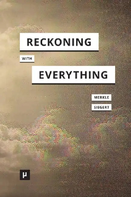 Reckoning with Everything: The Becoming-Environmental of Computing by Benedikt Merkle, Bernhard Siegert