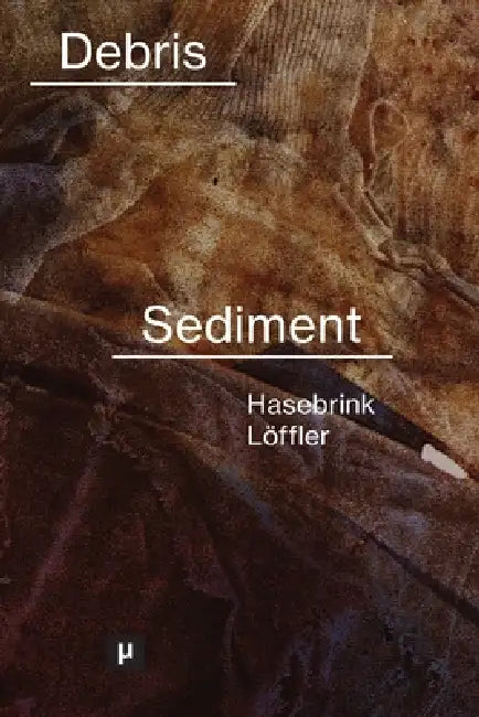 From Debris to Sediment: Unearthing Imperial Geology by Felix Hasebrink, Petra Löffler
