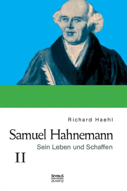 Samuel Hahnemann: Sein Leben und Schaffen. Bd. 2 by Richard Haehl