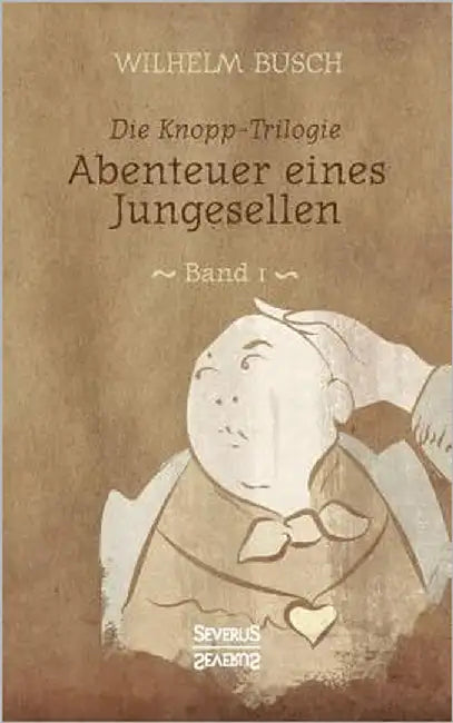Abenteuer eines Junggesellen: Band 1 der Knopp-Trilogie by Busch, Wilhelm