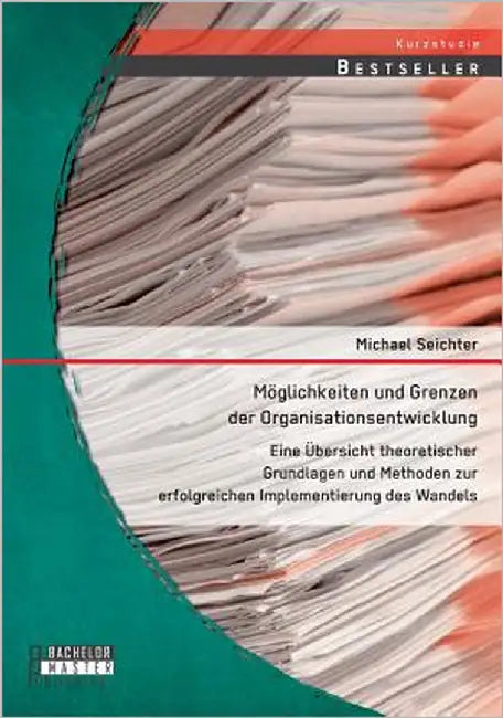 Möglichkeiten und Grenzen der Organisationsentwicklung: Eine Übersicht theoretischer Grundlagen und Methoden zur erfolgreichen Implementierung des Wan by Seichter, Michael