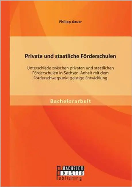 Private und staatliche Förderschulen: Unterschiede zwischen privaten und staatlichen Förderschulen in Sachsen-Anhalt mit dem Förderschwerpunkt geistig by Geuer, Philipp