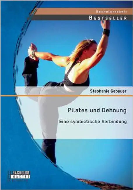 Pilates und Dehnung - Eine symbiotische Verbindung by Gebauer, Stephanie
