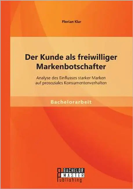 Der Kunde als freiwilliger Markenbotschafter: Analyse des Einflusses starker Marken auf prosoziales Konsumentenverhalten by Klar, Florian