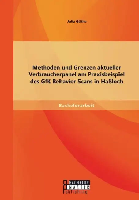 Methoden und Grenzen aktueller Verbraucherpanel am Praxisbeispiel des GfK Behavior Scans in Haßloch by Julia Göthe