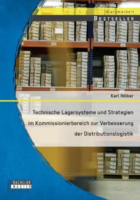 Technische Lagersysteme und Strategien im Kommissionierbereich zur Verbesserung der Distributionslogistik by Karl Hölker