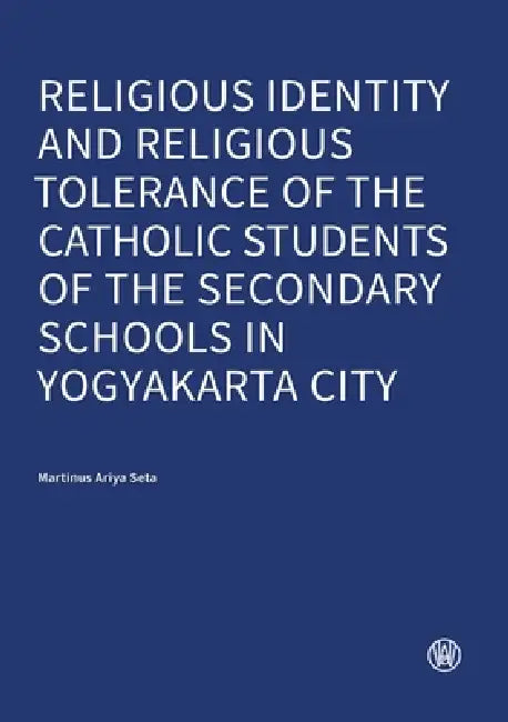 Religious Identity and Religious Tolerance of the Catholic Students of the Secondary Schools in Yogyakarta City by Martinus Ariya Seta