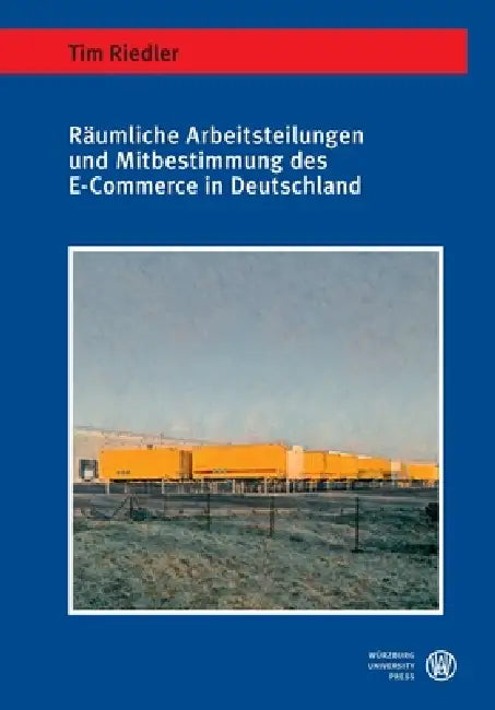 Räumliche Arbeitsteilungen und Mitbestimmung des E-Commerce in Deutschland by Tim Riedler