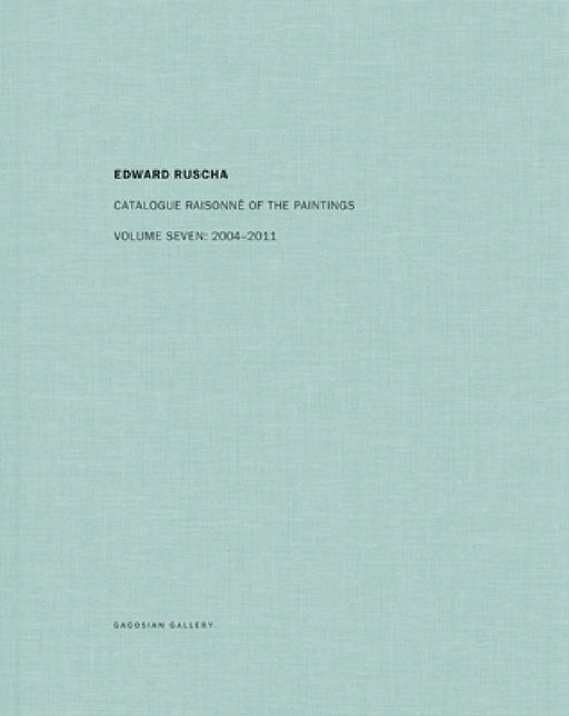 Ed Ruscha: Catalogue Raisonné of the Paintings, Volume Seven: 2004-2011 by Ed Ruscha, Robert Dean, Lisa Turvey