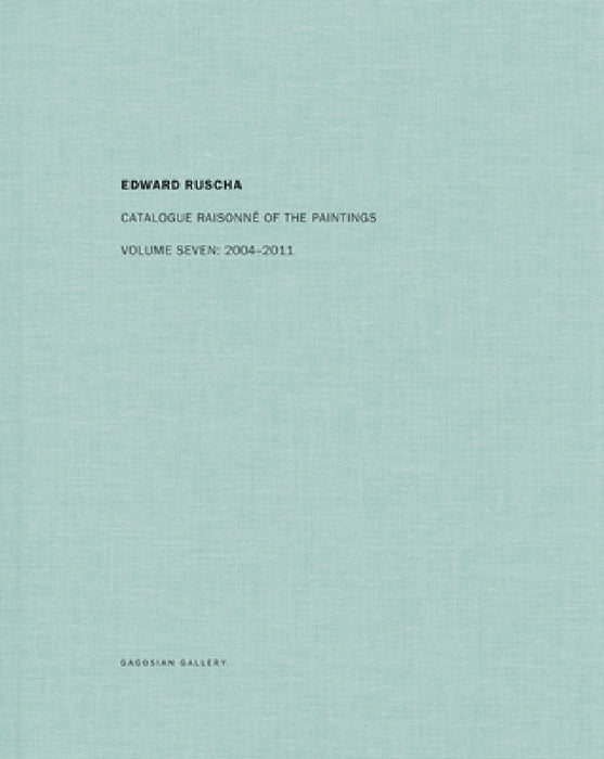 Ed Ruscha: Catalogue Raisonné of the Paintings, Volume Seven: 2004-2011 by Ed Ruscha, Robert Dean, Lisa Turvey