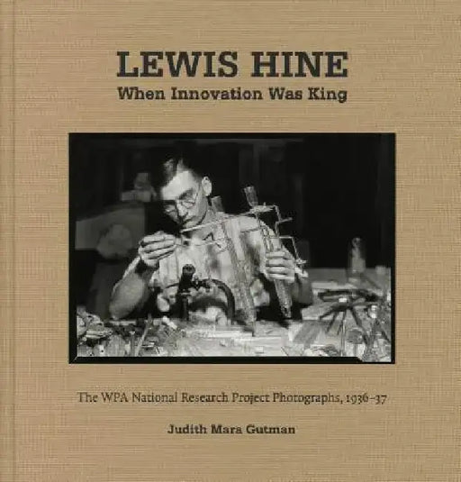 Lewis Hine: When Innovation Was King: The Wpa National Research Project Photographs, 1936-37 by Lewis Hine