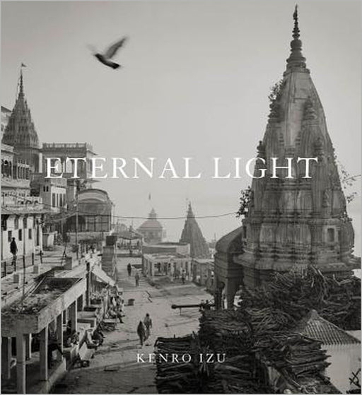 Kenro Izu: Eternal Light by Kenro Izu, Juhi Saklani