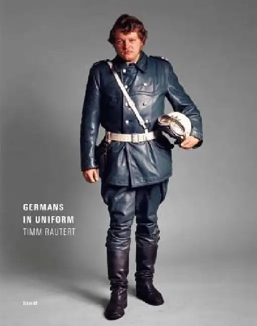 Timm Rautert: Germans in Uniform by Timm Rautert
