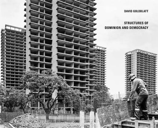 David Goldblatt: Structures of Dominion and Democracy by David Goldblatt