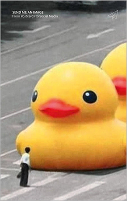 Send Me an Image: From Postcards to Social Media by Felix Hoffman, Kathrin Schönegg, Estelle Blaschke