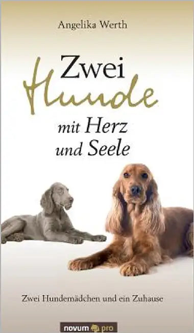 Zwei Hunde mit Herz und Seele: Zwei Hundemädchen und ein Zuhause by Werth, Angelika