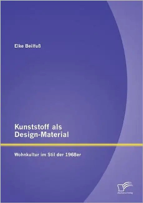 Kunststoff als Design-Material: Wohnkultur im Stil der 1968er by Beilfuß, Elke