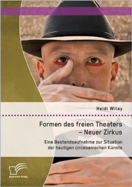 Formen des freien Theaters - Neuer Zirkus: Eine Bestandsaufnahme zur Situation der heutigen circesanischen Künste by Wiley, Heidi