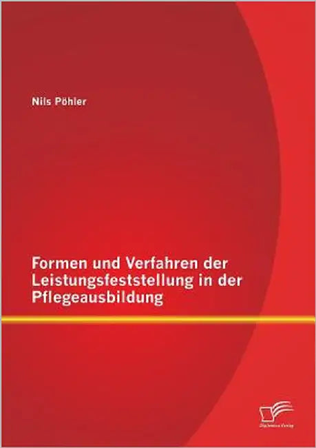 Formen und Verfahren der Leistungsfeststellung in der Pflegeausbildung by Pöhler, Nils