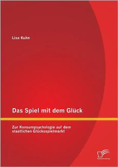 Das Spiel mit dem Glück: Zur Konsumpsychologie auf dem staatlichen Glücksspielmarkt by Kuhn, Lisa