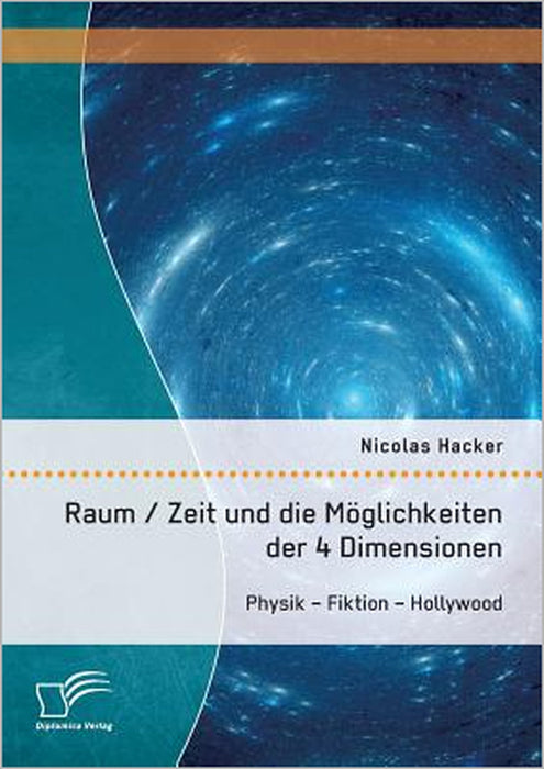Raum / Zeit und die Möglichkeiten der 4 Dimensionen: Physik - Fiktion - Hollywood by Nicolas Hacker