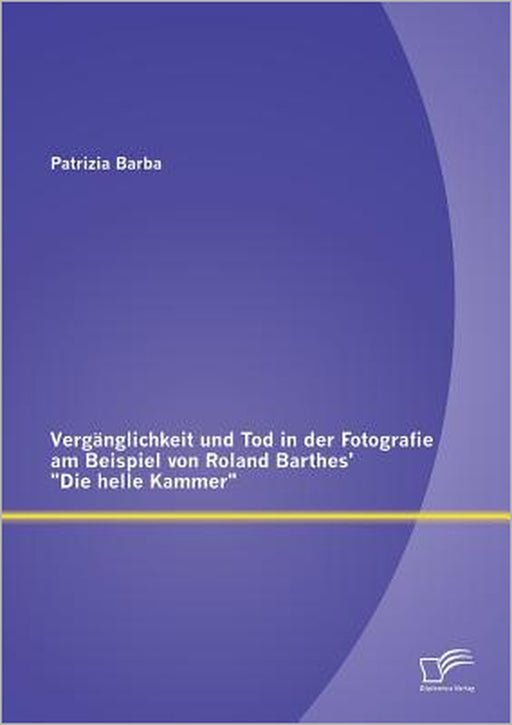 Vergänglichkeit und Tod in der Fotografie am Beispiel von Roland Barthes' Die helle Kammer by Patrizia Barba
