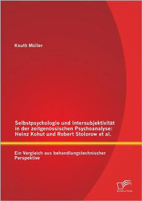 Selbstpsychologie und Intersubjektivität in der zeitgenössischen Psychoanalyse: Heinz Kohut und Robert Stolorow et al.: Ein Vergleich aus behandlungst by Müller, Knuth