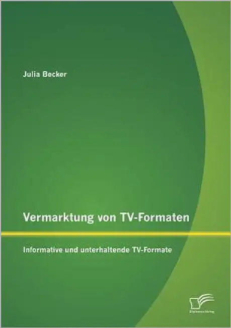 Vermarktung von TV-Formaten: Informative und unterhaltende TV-Formate by Becker, Julia