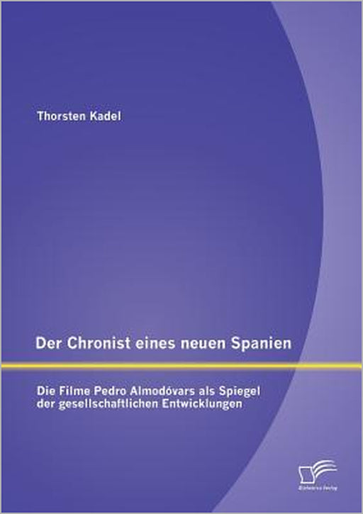 Der Chronist eines neuen Spanien: Die Filme Pedro Almodóvars als Spiegel der gesellschaftlichen Entwicklungen by Thorsten Kadel