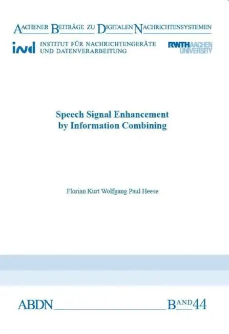Speech Signal Enhancement by Information Combining by Dr Florian Kurt Wolfgang Paul, Ph.D. Heese