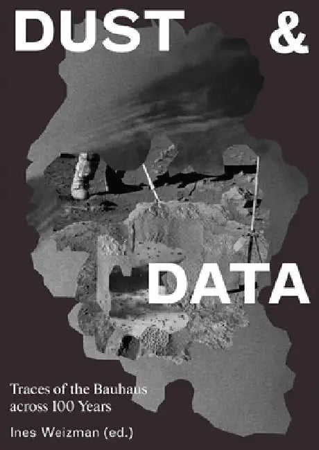 Dust & Data: Traces of the Bauhaus Across 100 Years by Ines Weizman