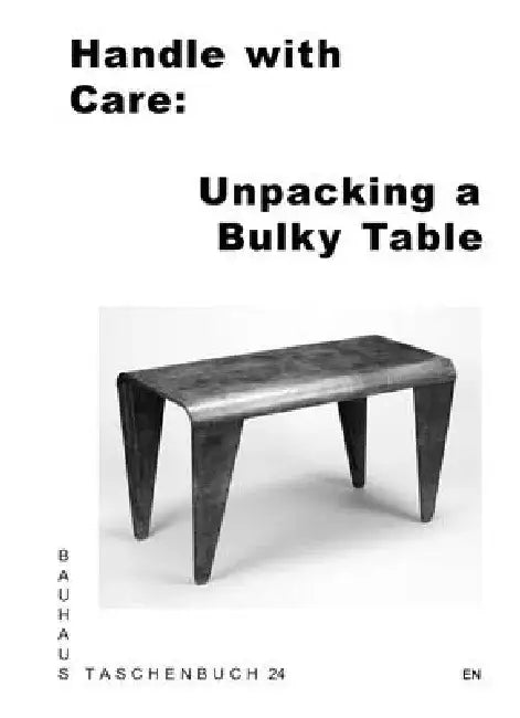 Handle with Care: Unpacking a Bulky Table: Bauhaus Paperback 24 by Lisa Andreani