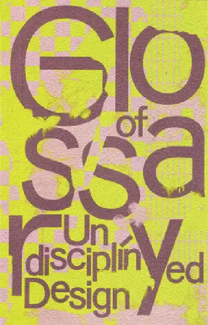Glossary of Undisciplined Design by Anja Kaiser