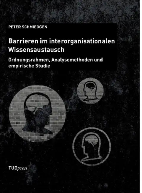 Barrieren im interorganisationalen Wissensaustausch: Ordnungsrahmen, Analysemethoden und empirische Studie by Peter Schmiedgen