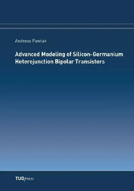 Advanced Modeling of Silicon-Germanium Heterojunction Bipolar Transistors by Andreas Pawlak