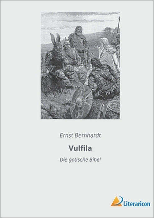 Vulfila: Die gotische Bibel by Ernst Bernhardt